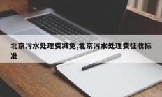 北京污水处理费减免,北京污水处理费征收标准