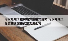 污水处理工程实施方案格式范文,污水处理工程实施方案格式范文怎么写