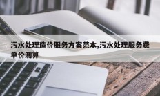 污水处理造价服务方案范本,污水处理服务费单价测算