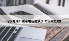 污水处理厂联系电话是多少,市污水处理厂