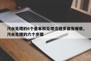 污水处理的6个基本和处理流程步骤有哪些,污水处理的六个步骤