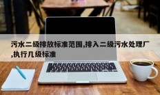 污水二级排放标准范围,排入二级污水处理厂,执行几级标准