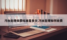 污水处理收费标准是多少,污水处理如何收费
