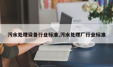 污水处理设备行业标准,污水处理厂行业标准
