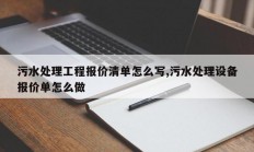 污水处理工程报价清单怎么写,污水处理设备报价单怎么做