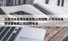 江苏污水处理设备有限公司招聘,江苏污水处理设备有限公司招聘电话